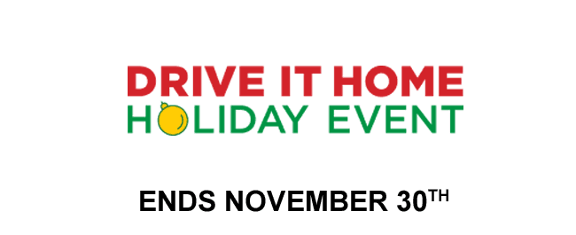 Drive it Home Holiday Event. Ends November 30th.