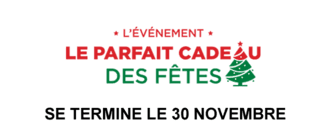 L'événement le parfait cadeau des fêtes. Se termine le 30 novembre