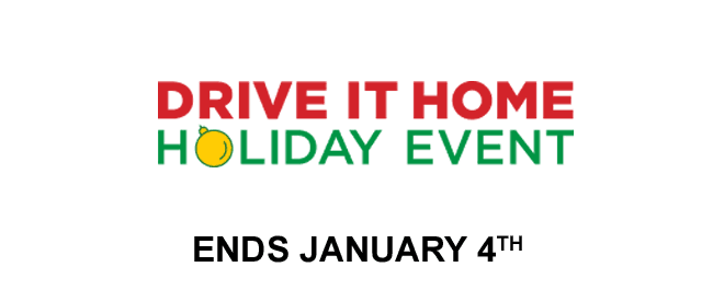 Drive it Home Holiday Event. Ends January 4th