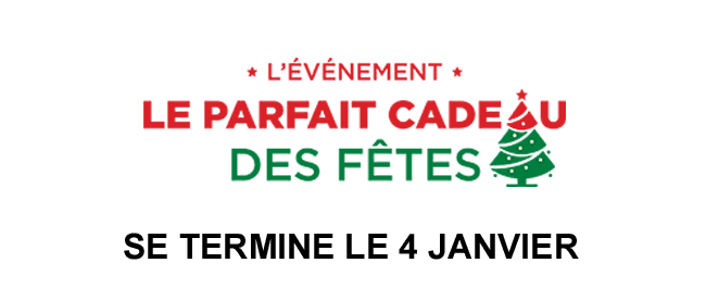 L'événement le parfait cadeau des fêtes. Se termine le 4 janvier