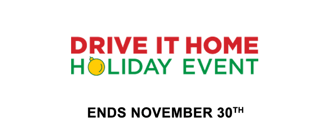Drive it Home Holiday Event. Ends November 30th