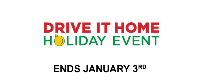 Drive it Home Holiday Event. Ends January 3rd