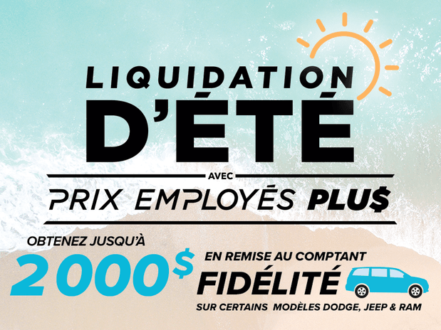 Liquidation d'été avec prix employés plus, obtenez jusqu'à 2 000 $ en remise au comptant fidélité sur certains modèles Dodge, Jeep & Ram