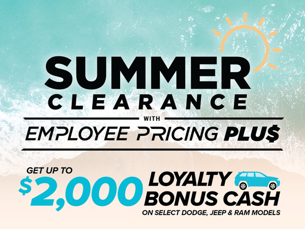 Summer Clearance with Employee Pricing Plus, Get Up To $2,000 Loyalty Bonus Cash on select Dodge, Jeep and Ram models