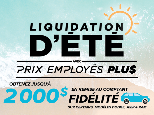 Liquidation d'été avec prix employés plus, obtenez jusqu'à 2 000 $ en remise au comptant fidélité sur certains modèles Dodge, Jeep & Ram