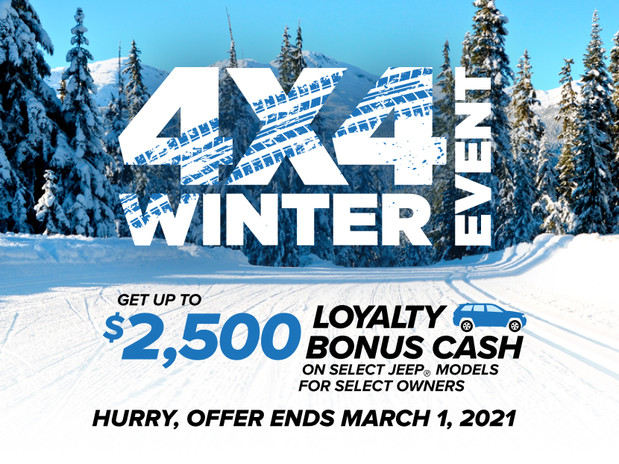4x4 Winter Event - Get up to $2,500 Loyalty Bonus Cash on select Jeep Models for Select Owners. Hurry, Offer ends March 1, 2021