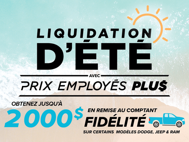 Liquidation d'été avec prix employés plus, obtenez jusqu'à 2 000 $ en remise au comptant fidélité sur certains modèles Dodge, Jeep & Ram