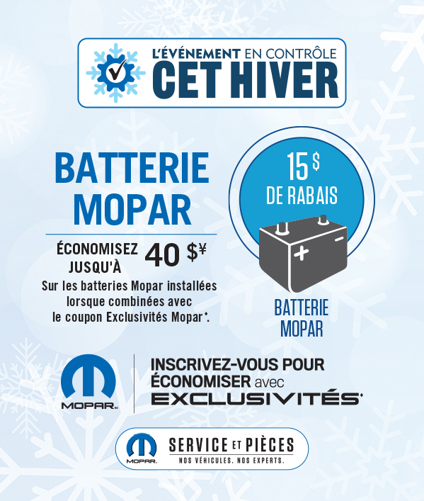 Batterie Mopar Économisez 40≠ Sur les batteries Mopar installées lorsque combinées avec le coupon Exclusivités Mopar.