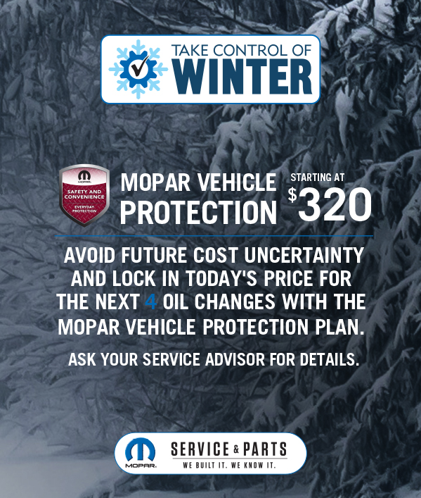 Mopar Vehicle Protection Starting at $320. Avoid future cost uncertainty and lock in today's price for the next 4 oil changes with the Mopar Vehicle Protection Plan.  Ask your Service Advisor for Details.