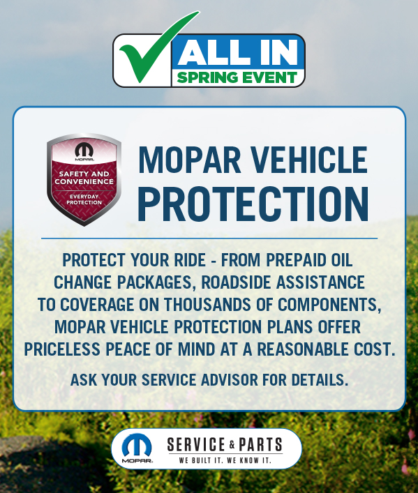 Mopar Vehicle Protection Protect your ride – From prepaid oil change packages, Roadside Assistance to coverage on thousands of components, Mopar Vehicle Protection plans offer priceless peace of mind at a reasonable cost. Ask your Service Advisor for details.
