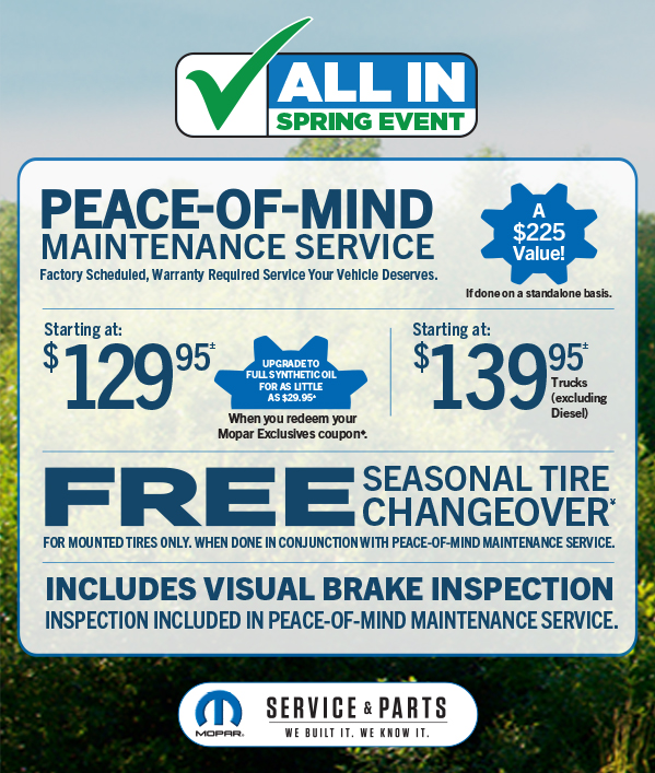 Peace-Of-Mind Maintenance Service Starting at 129.95≠ Upgrade to full synthetic for as little as $29.95 when you redeem your Mopar Exclusives CouponStarting at 139.95≠ Trucks (excluding Diesel)
