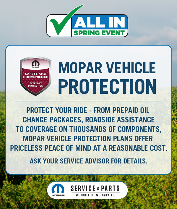 Mopar Vehicle Protection Protect your ride – From prepaid oil change packages, Roadside Assistance to coverage on thousands of components, Mopar Vehicle Protection plans offer priceless peace of mind at a reasonable cost. Ask your Service Advisor for details.