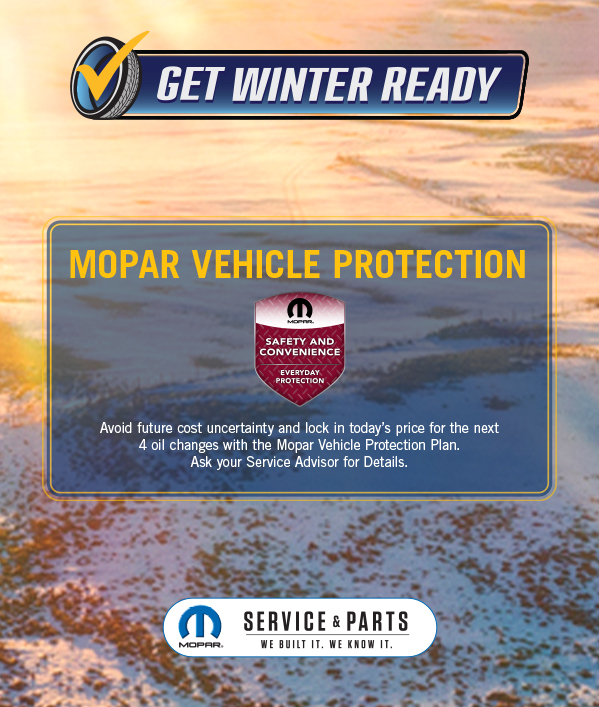 Mopar Vehicle Protection Avoid future cost uncertainty and lock in today's price for the next 4 oil changes with the Mopar Vehicle Protection Plan.  Ask your Service Advisor for Details.