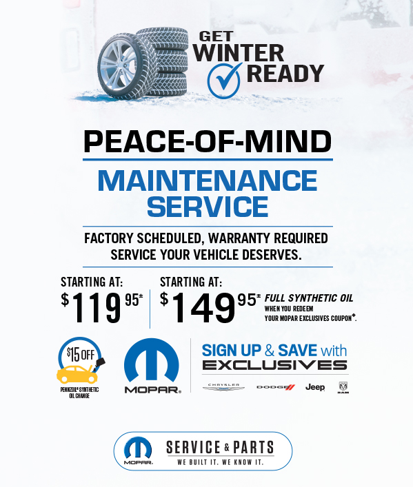 Peace-Of-Mind Maintenance Service Starting at 119.95≠  Starting at 149.95≠ Full synthetic Oil when you redeem your Mopar Exclusives Coupon
